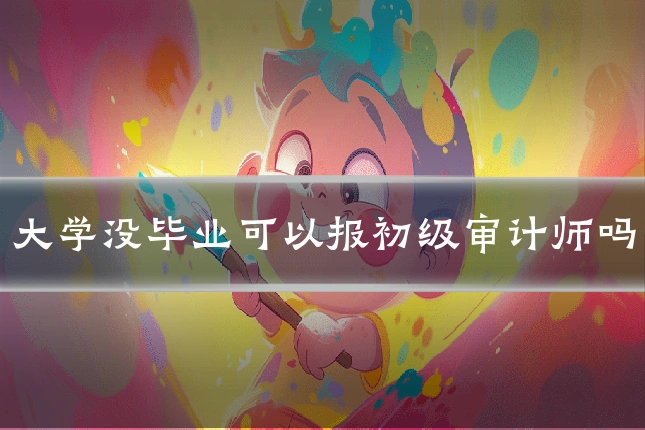 大学没毕业可以报初级审计师吗
