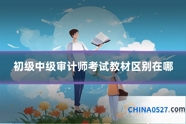初级中级审计师考试教材区别在哪