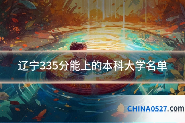 辽宁335分能上的本科大学名单