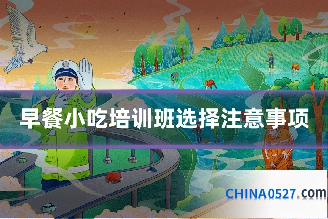 早餐小吃培训班选择注意事项