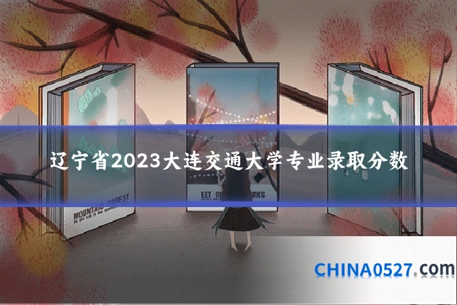 辽宁省2023大连交通大学专业录取分数