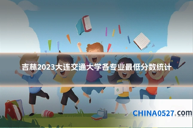 吉林2023大连交通大学各专业最低分数统计