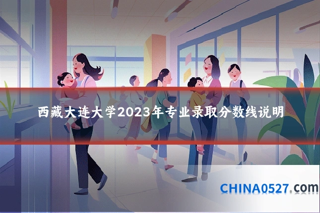 西藏大连大学2023年专业录取分数线说明