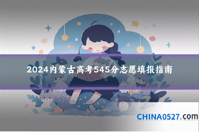 2024内蒙古高考545分志愿填报指南