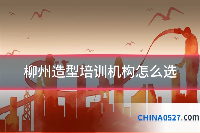 柳州造型培训机构怎么选
