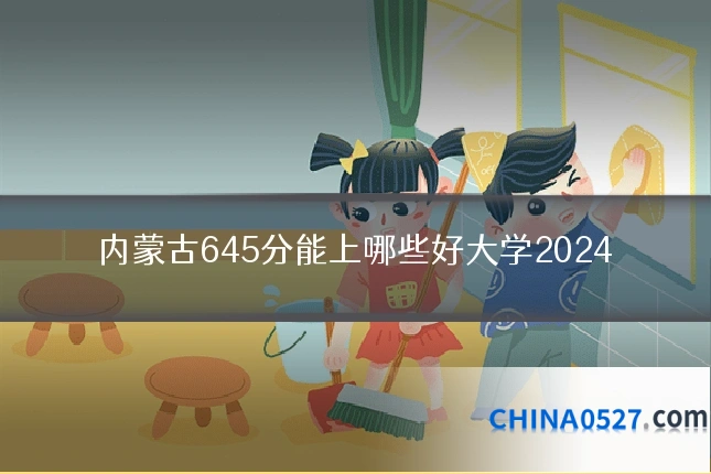 内蒙古645分能上哪些好大学2024