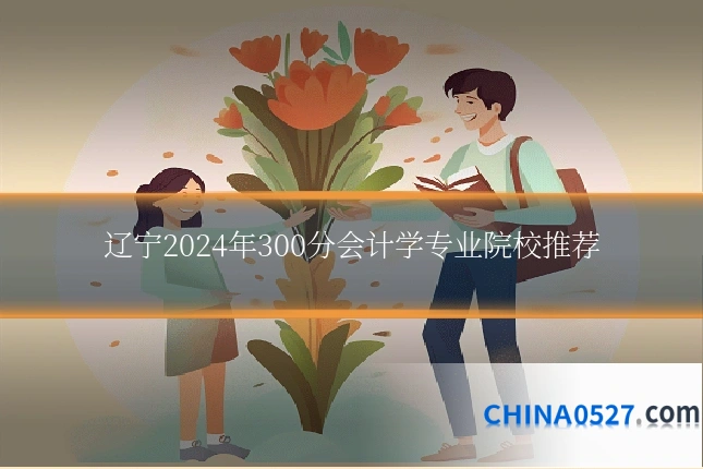 辽宁2024年300分会计学专业院校推荐