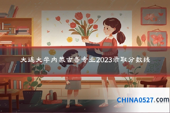 大连大学内蒙古各专业2023录取分数线