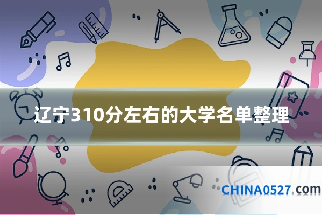 辽宁310分左右的大学名单整理