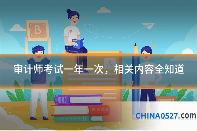 审计师考试一年一次,相关内容全知道