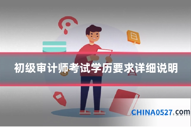 初级审计师考试学历要求详细说明