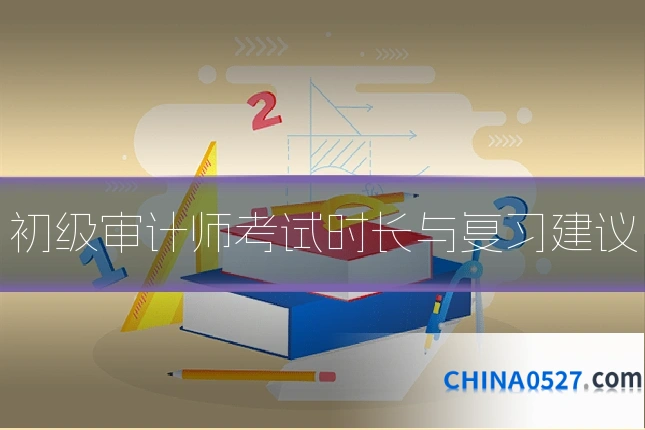 初级审计师考试时长与复习建议