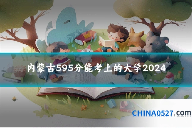内蒙古595分能考上的大学2024