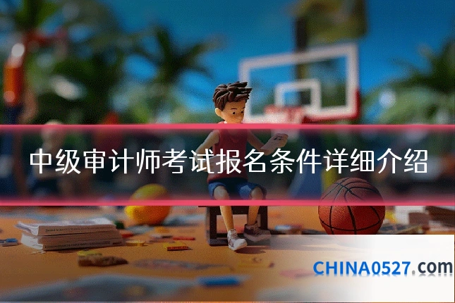 中级审计师考试报名条件详细介绍