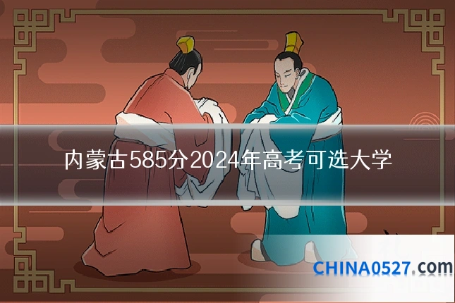 内蒙古585分2024年高考可选大学
