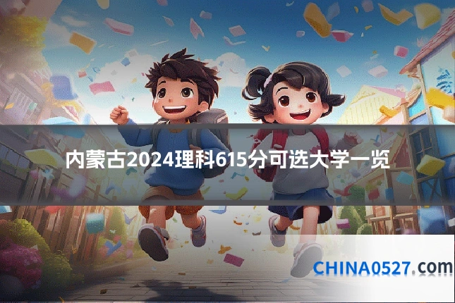 内蒙古2024理科615分可选大学一览