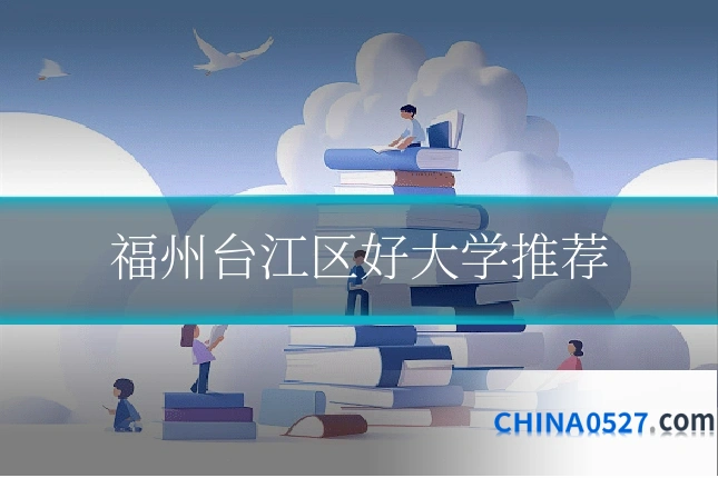 福州台江区好大学推荐