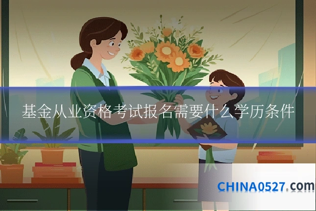 基金从业资格考试报名需要什么学历条件