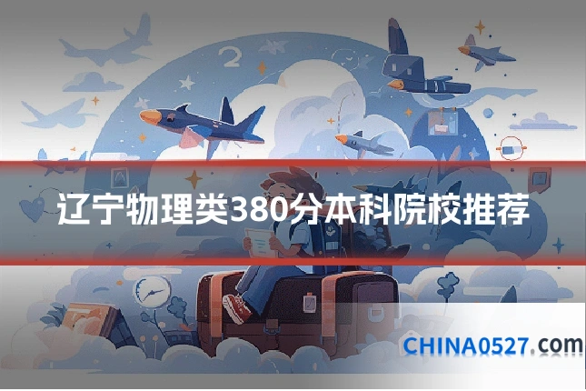 辽宁物理类380分本科院校推荐