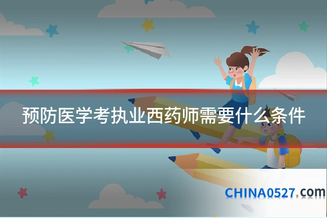 预防医学考执业西药师需要什么条件