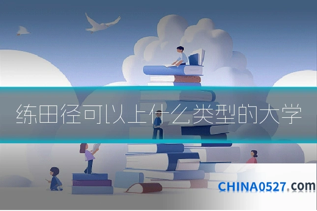 练田径可以上什么类型的大学