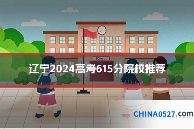 辽宁2024高考615分院校推荐