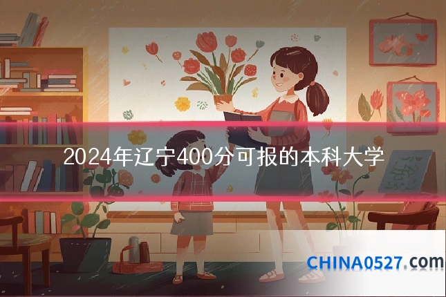 2024年辽宁400分可报的本科大学