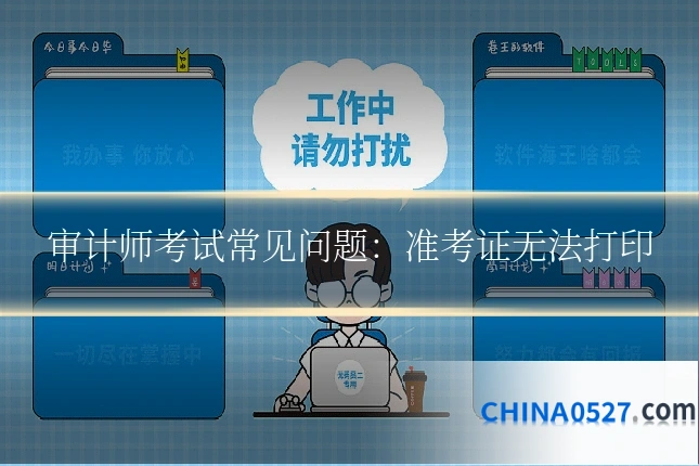 审计师考试常见问题:准考证无法打印