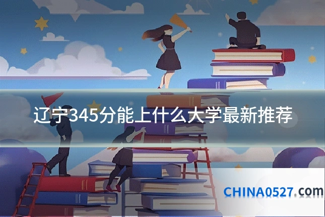 辽宁345分能上什么大学最新推荐