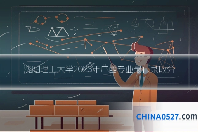 沈阳理工大学2023年广西专业最低录取分