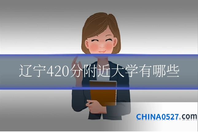 辽宁420分附近大学有哪些