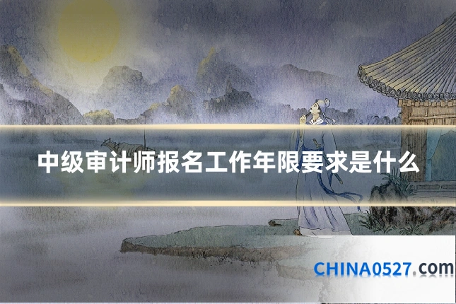 中级审计师报名工作年限要求是什么