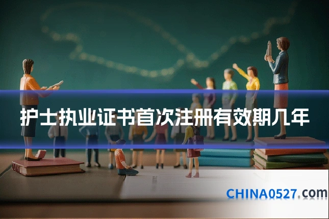 护士执业证书首次注册有效期几年