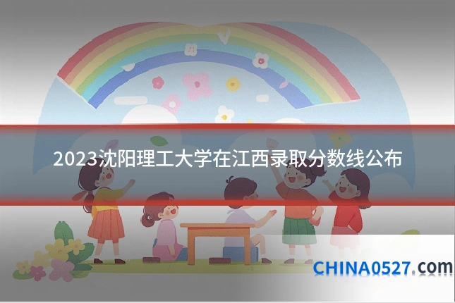 2023沈阳理工大学在江西录取分数线公布
