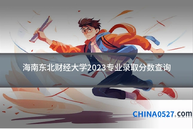 海南东北财经大学2023专业录取分数查询