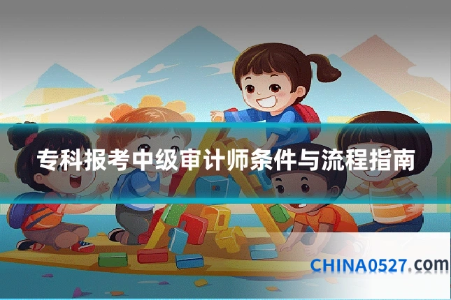 专科报考中级审计师条件与流程指南