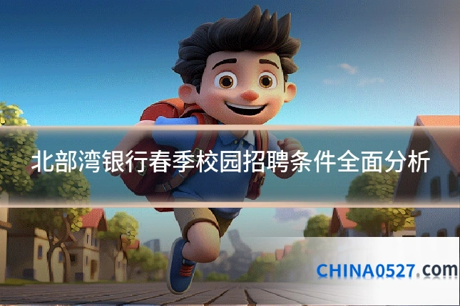 北部湾银行春季校园招聘条件全面分析