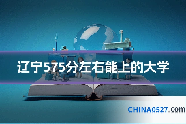 辽宁575分左右能上的大学