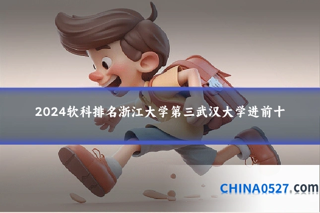 2024软科排名浙江大学第三武汉大学进前十