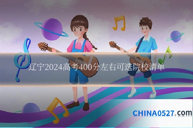 辽宁2024高考400分左右可选院校清单