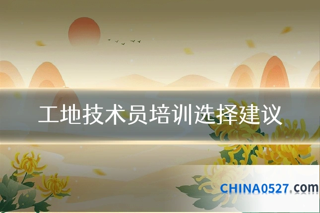 工地技术员培训选择建议