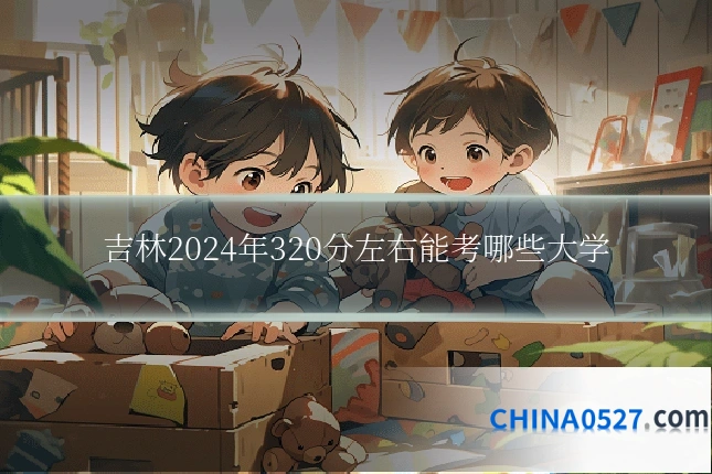 吉林2024年320分左右能考哪些大学
