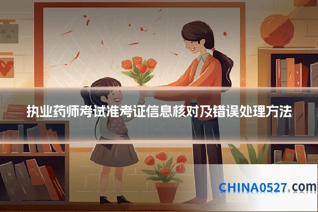 执业药师考试准考证信息核对及错误处理方法