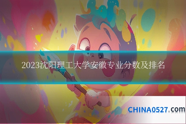 2023沈阳理工大学安徽专业分数及排名