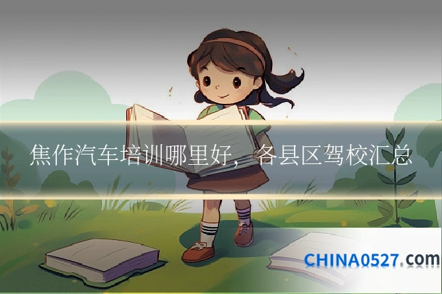 焦作汽车培训哪里好，各县区驾校汇总