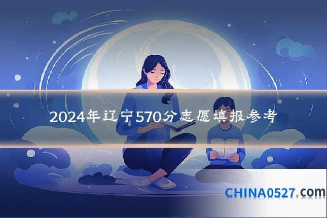 2024年辽宁570分志愿填报参考