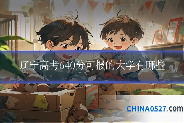 辽宁高考640分可报的大学有哪些