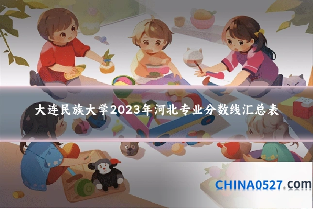 大连民族大学2023年河北专业分数线汇总表