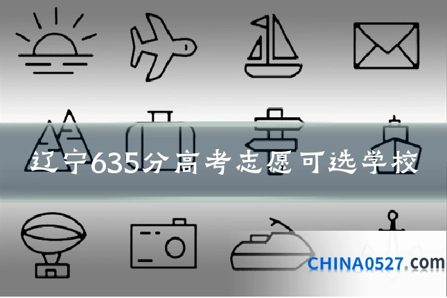 辽宁635分高考志愿可选学校