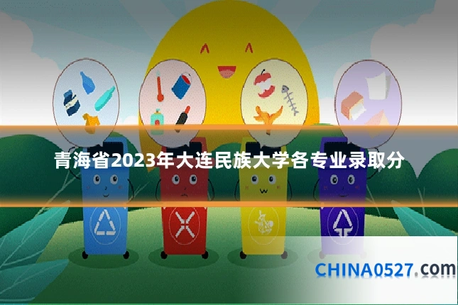 青海省2023年大连民族大学各专业录取分